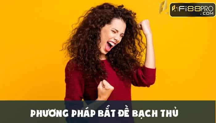 5 cách bắt đề bạch thủ chuẩn không cần chỉnh