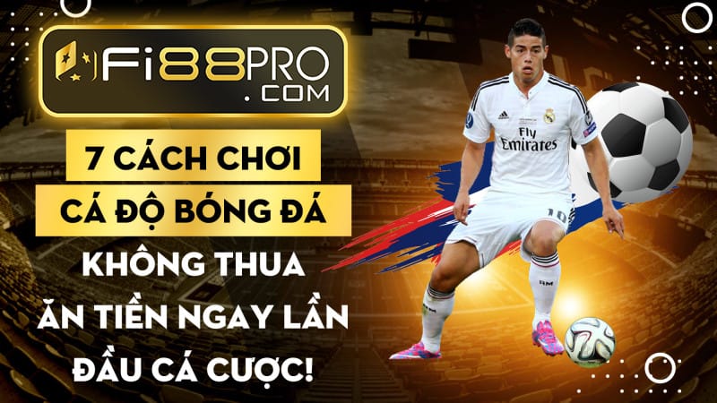 7 cách chơi cá độ bóng đá không thua - Ăn tiền ngay lần đầu cá cược!