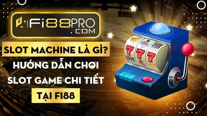 Slot machine là gì? Hướng dẫn chơi slot game chi tiết tại Fi88