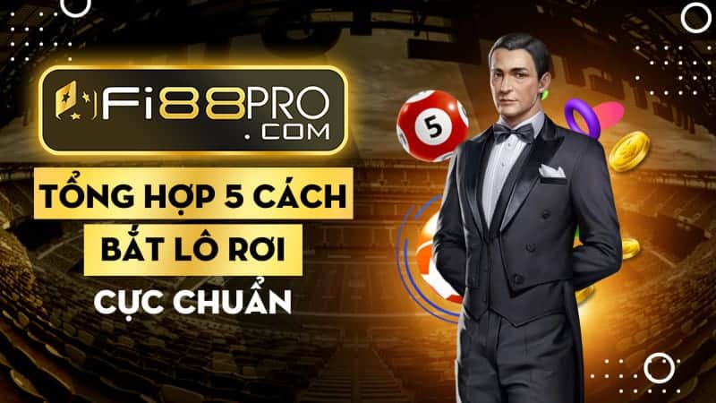 Tổng hợp 5 cách bắt lô rơi cực chuẩn