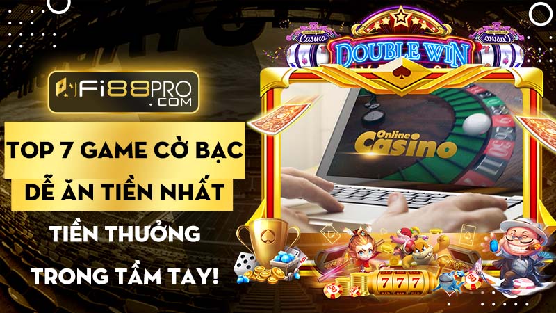 Top 7 game cờ bạc dễ ăn tiền nhất tại online casino hiện nay