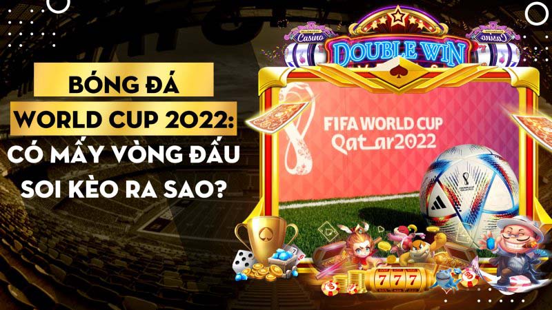 Bong Da World Cup 2022 Co May Vong Dau Soi Keo Ra Sao 1668845284