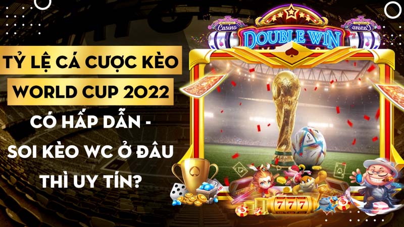 Ty Le Ca Cuoc Keo World Cup 2022 Co Hap Dan Soi Keo Wc O Dau Thi Uy Tin 1668482534