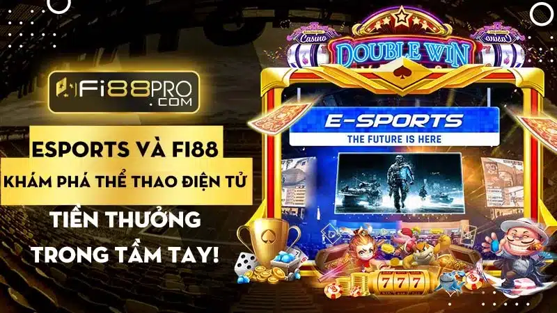 Esports và Fi88 | Khám phá thể thao điện tử và địa điểm cá cược uy tín