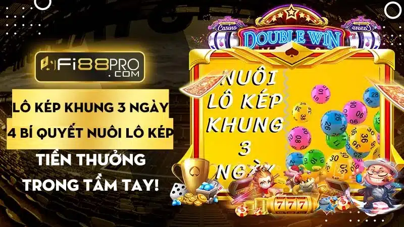 Lô kép khung 3 ngày | 4 Bí quyết nuôi lô kép siêu chuẩn